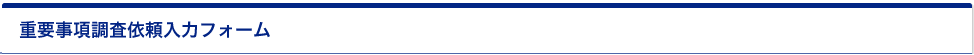 重要事項調査依頼入力フォーム